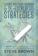 Autism Spectrum Disorder and de-Escalation Strategies: A Practical Guide to Positive Behavioural Interventions for Children and Young People