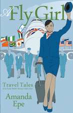 A Fly Girl: Travel Tales of an Exotic British Airways Cabin Crew