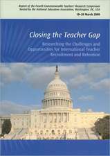 Closing the Teacher Gap Researching the Challenges and Opportunities for International Teacher Recruitment and Retention: Report of the Fourth Commonw