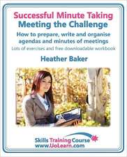 Successful Minute Taking - Meeting the Challenge: How to Prepare, Write and Organise Agendas and Minutes of Meetings. Your Role as the Minute Taker an