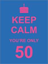 Keep Calm You're Only 50