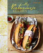 My Vietnamese Kitchen: Recipes and stories to bring Vietnamese food to life on your plate