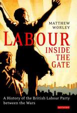 Labour Inside the Gate: A History of the British Labour Party Between the Wars