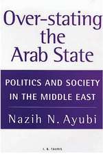 Over-stating the Arab State: Politics and Society in the Middle East