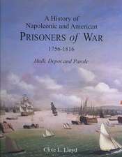 A History of Napoleonic and American Prisoners of War 1756-1816: Hulk, Depot and Parole