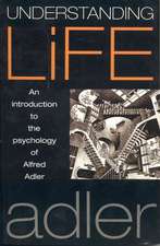 Understanding Life: An Introduction to the Psychology of Alfred Adler