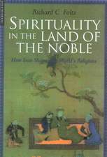 Spirituality in the Land of the Noble: How Iran Shaped the World's Religions