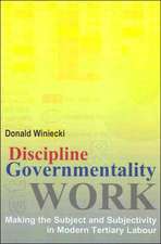 Discipline and Governmentality at Work: Making the Subject and Subjectivity in Modern Tertiary Labour