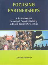 Focusing Partnerships: A Sourcebook for Municipal Capacity Building in Public-private Partnerships