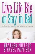 Live Life Big, or Stay in Bed – Realising and releasing your potential as a woman