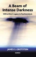 A Beam of Intense Darkness: Wilfred Bion's Legacy to Psychoanalysis