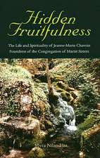 Hidden Fruitfulness: The Life and Spirituality of Jeanne-Marie Chavoin, Foundress of the Congregation of Marist Sisters (1786-1858)