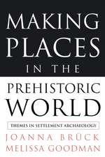 Making Places in the Prehistoric World: Themes in Settlement Archaeology