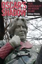 Oscar S Shadow: Wilde, Homosexuality and Modern Ireland