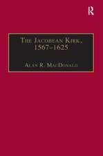 The Jacobean Kirk, 1567–1625: Sovereignty, Polity and Liturgy