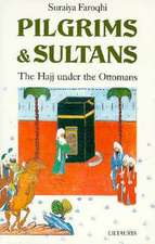 Pilgrims and Sultans: The Haji Under the Ottomans