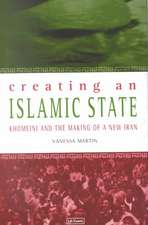 Creating an Islamic State: Khomeini and the Making of a New Iran