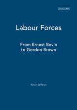 Labour Forces: From Ernest Bevin to Gordon Brown