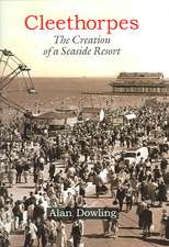 Cleethorpes: The Creation of a Seaside Resort