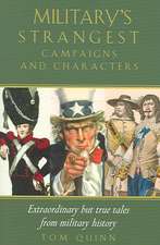 Military's Strangest Campaigns and Characters: Extraordinary But True Tales from Military History