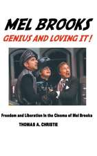 Mel Brooks: Genius and Loving It!: Freedom and Liberation in the Cinema of Mel Brooks