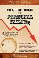 The Loser's Guide to Personal Failure: At Least 100 Secrets That Will Guarantee Self-Destruction