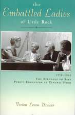 The Embattled Ladies of Little Rock: 1958-1963 the Struggle to Save Public Education at Central High