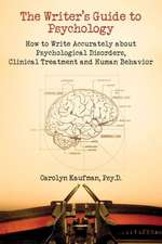 The Writer's Guide to Psychology: How to Write Accurately about Psychological Disorders, Clinical Treatment and Human Behavior