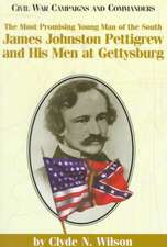 The Most Promising Man of the South: James Johnston Pettigrew and His Men at Gettysburg