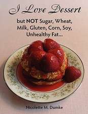 I Love Dessert But Not Sugar, Wheat, Milk, Gluten, Corn, Soy, Unhealthy Fat...