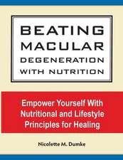 Beating Macular Degeneration With Nutrition: Empower Yourself With Nutritional and Lifestyle Principles for Healing