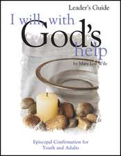 I Will, with God's Help Leader's Guide: Episcopal Confirmation for Youth and Adults