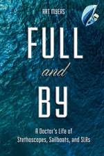 Full and by: A Doctor's Life of Stethoscopes, Sailboats, and Slrs Volume 1