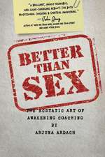 Better than Sex: The Ecstatic Art of Awakening Coaching