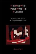 The Man Who Talks with the Flowers: The Intimate Life Story of Dr. George Washington Carver