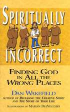 Spiritually Incorrect: Finding God in All the Wrong Places