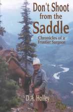 Don't Shoot from the Saddle: Chronicles of a Frontier Surgeon