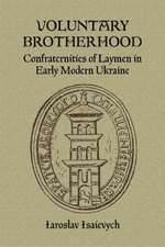 Voluntary Brotherhood: Confraternities of Laymen in Early Modern Ukraine