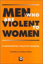 Men Who Are Violent to Women: A Groupwork Practice Manual