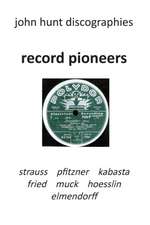 Record Pioneers - Richard Strauss, Hans Pfitzner, Oskar Fried, Oswald Kabasta, Karl Muck, Franz Von Hoesslin, Karl Elmendorff.