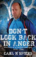 Don't Look Back in Anger: Memoirs of a Football Hooligan, 1970-1986