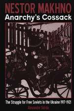 Nestor Makhno: Anarchy's Cossack: The Struggle for Free Soviets in the Ukraine 1917-1921