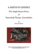 A Smith in Lindsey: The Anglo-Saxon Grave at Tattershall Thorpe, Lincolnshire (The Society for Medieval Archaeology Monographs 16)