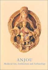 Anjou: Medieval Art, Architecture and Archaeology