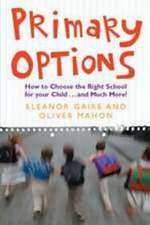 Primary Options: How to Choose the Right School for Your Child...and Much More