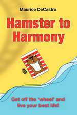 Hamster to Harmony. Get Off the 'Wheel' and Live Your Best Life!