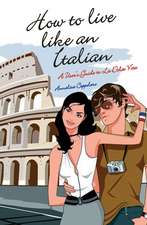 How to Live Like an Italian: A User's Guide to La Dolce Vita