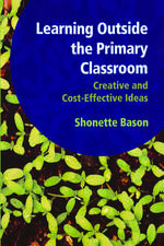 Learning Outside the Primary Classroom: Creative and Cost-Effective Ideas: A Comprehensive Guide to Establishing an Outdoor Classroom