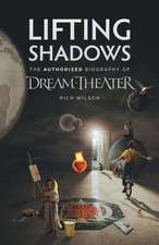 Lifting Shadows The Authorized Biography of Dream Theater