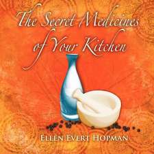 The Secret Medicines of Your Kitchen: A Practical Guide